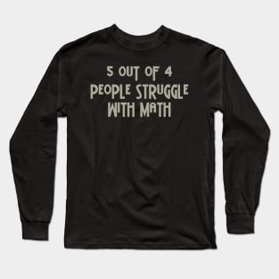 5 Out Of 4 People Struggle With Math Long Sleeve T-Shirt